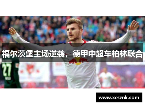 福尔茨堡主场逆袭，德甲中超车柏林联合