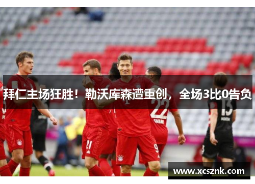 拜仁主场狂胜！勒沃库森遭重创，全场3比0告负